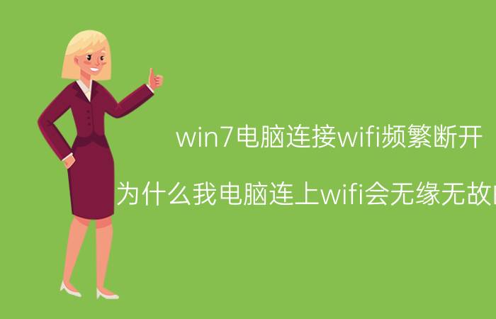 win7电脑连接wifi频繁断开 为什么我电脑连上wifi会无缘无故的断？